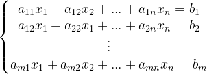 \dpi{120} \left\{\begin{matrix} a_{11}x_{1}+a_{12}x_{2}+...+a_{1n}x_{n}=b_{1}\\ a_{12}x_{1}+a_{22}x_{1}+...+a_{2n}x_{n}=b_{2}\\ \vdots \\ a_{m1}x_{1}+a_{m2}x_{2}+...+a_{mn}x_{n}=b_{m} \end{matrix}\right.